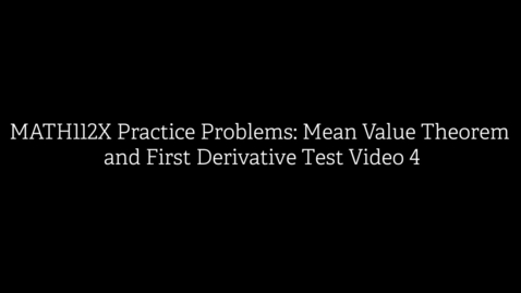 Thumbnail for MATH112X Practice Problems- Mean Value Theorem and First Derivative Test Video 4