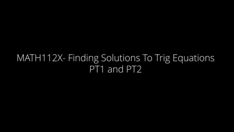 Thumbnail for MATH112X- Finding Solutions To Trig Equations Pt1 and Pt2