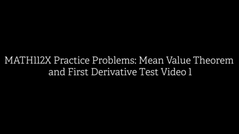 Thumbnail for MATH112X Practice Problems- Mean Value Theorem and First Derivative Test Video 1
