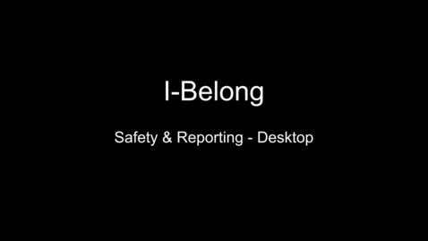 Thumbnail for entry I-Belong Safety &amp; Reporting – Desktop