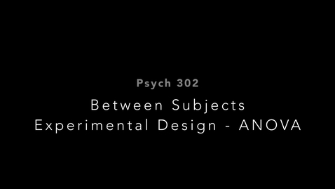 Thumbnail for PSYCH 302 Between Subjects Experimental Design Between Subjects ANOVA 