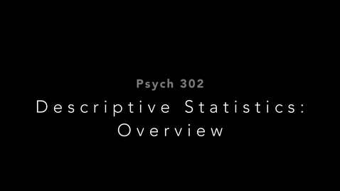 Thumbnail for entry PSYCH302 12 Descriptive Statistics Overview 2023-03-01A