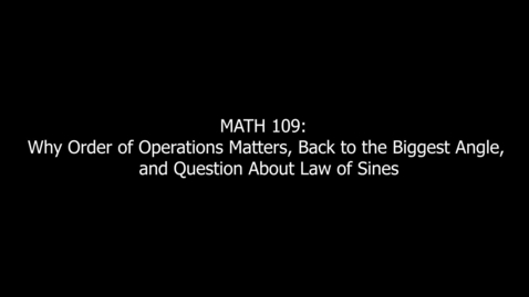 Thumbnail for MATH 109 Why Order of Operations Matters, Back to the Biggest Angle, and Question About Law of Sines