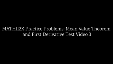Thumbnail for MATH112X Practice Problems- Mean Value Theorem and First Derivative Test Video 3