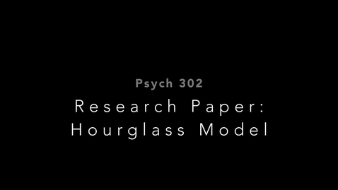 Thumbnail for entry PSYCH302_ 08 Research Paper Hourglass Model 2023-02-24B