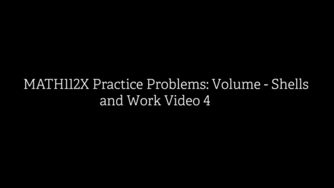 Thumbnail for MATH112X Practice Problems- Volume - Shells and Work Video 4