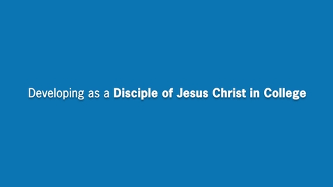 Thumbnail for Developing as a Disciple of Jesus Christ in College