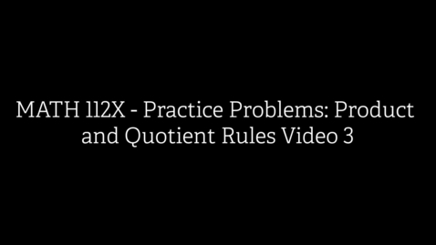 Thumbnail for MATH 112X - Practice Problems- Product and Quotient Rules Video 3