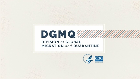 Thumbnail for About the Division of Global Migration and Quarantine (DGMQ)