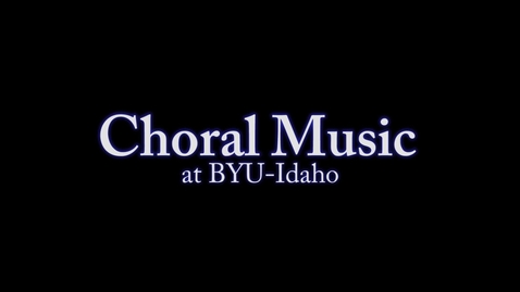 Thumbnail for BYU-Idaho Choirs: Audition Video