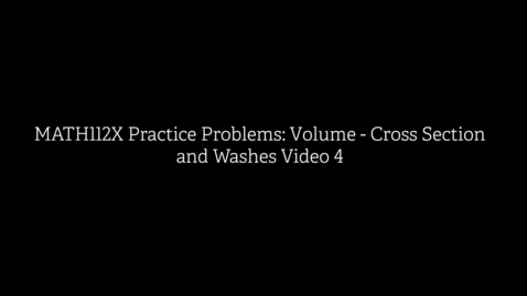 Thumbnail for MATH112X Practice Problems- Volume - Cross Section and Washes Video 4
