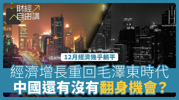 【財經自由講】中國經濟增長重回毛澤東時代　中國還有沒有翻身機會？