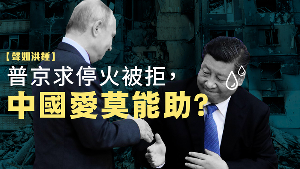 【聲如洪鍾】普京求停火被拒，中國愛莫能助