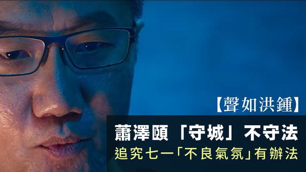 【声如洪锺】萧泽颐「守城」不守法，追究七一「不良气氛」有办法