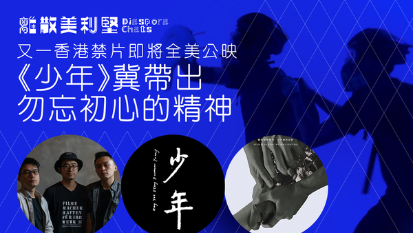 【離散美利堅】香港禁片《少年》即將全美公映　冀帶出勿忘初心的精神