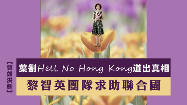 【声如洪锺】叶刘Hell No Hong Kong道出真相！黎智英团队求助联合国