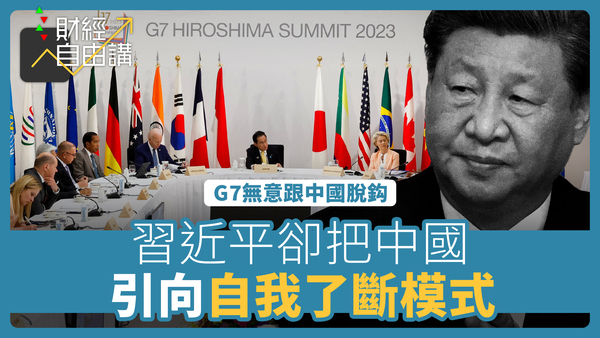 【财经自由讲】G7无意跟中国脱钩　习近平却把中国引向自我了断模式