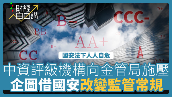 【財經自由講】中資評級機構向金管局施壓　企圖借國安改變監管常規