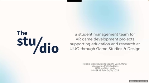 Thumbnail for IMMERSE Seminar: Robbie Sieczkowski &amp; Sepehr Vaez Afshar &quot;The stu/dio: a student management team for VR game development projects supporting education and research at UIUC through Game Studies &amp; ...&quot;