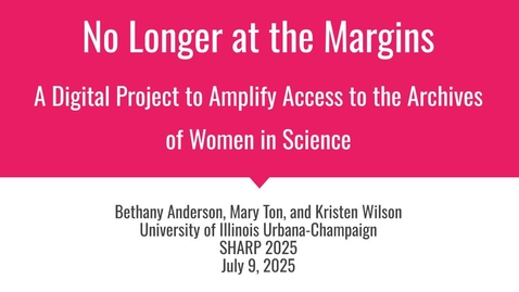 Thumbnail for No Longer at the Margins: A Digital Project to Amplify Access to the Archives of Women in Science