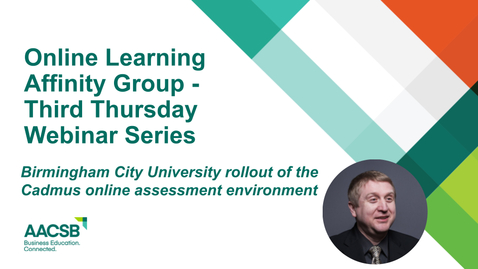 Thumbnail for AACSB Online Learning Affinity Group Third Thursday Webinar: Birmingham City University rollout of the Cadmus online assessment environment