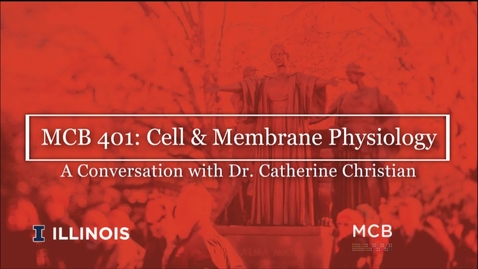 Thumbnail for MCB 401: Cell &amp; Membrane Physiology, Conversation with Dr. Catherine Christian