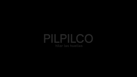 Thumbnail for entry PILPILCO: Hilando Huellas/ PILPILCO: Spinning the Traces (Español)