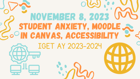 Thumbnail for IGET Meeting November 8, 2023 - Student Anxiety, Moodle in Canvas, Accessibility