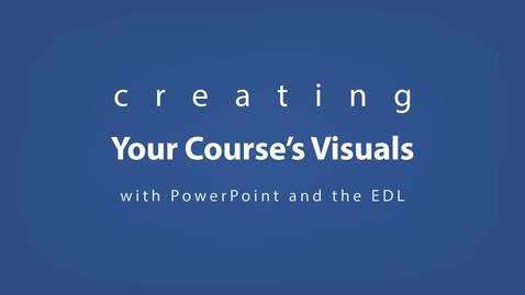 Thumbnail for Creating Your Course's Visuals with Powerpoint and the EDL