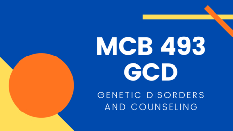Thumbnail for entry MCB 493-GCD: Genetic Disorders and Counseling