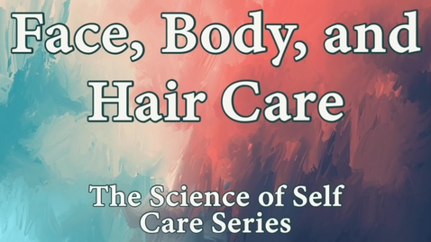 Thumbnail for entry The Science of Self Care Series: Face, Body, and Hair Care