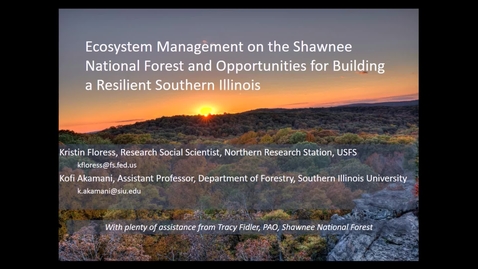 Thumbnail for NRES 500 Fall 2017 - Floress &amp; Akamani - Ecosystem management on the Shawnee National Forest and opportunities for building a resilient Southern Illinois