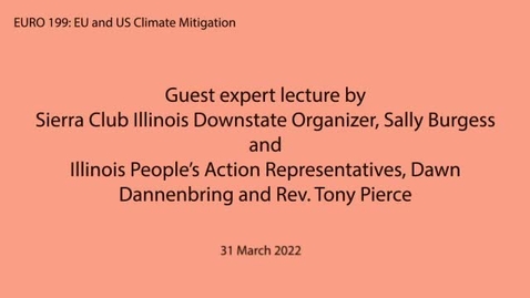 Thumbnail for entry EURO 199 (EU and US Climate Mitigation): Guest expert lecture by Sierra Club Illinois Downstate Organizer, Sally Burgess and Illinois People’s Action Representatives, Dawn Dannenbring and Rev. Tony Pierce