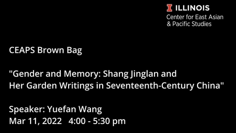 Thumbnail for CEAPS Brown Bag | Yuefan Wang, &quot;Gender and Memory: Shang Jinglan and Her Garden Writings in Seventeenth-Century China&quot;