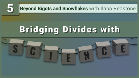 Thumbnail for 5. The Problem of Relying on Science to Bridge Divides: Beyond Bigots and Snowflakes with Ilana Redstone