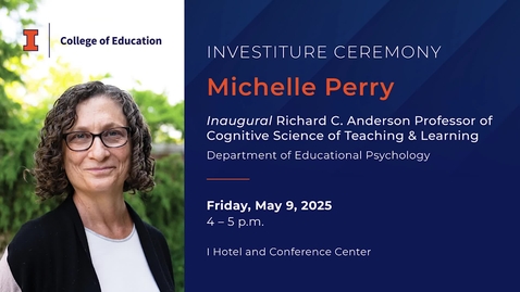 Thumbnail for Investiture of Michelle Perry as the Inaugural Richard C. Anderson Professor of Cognitive Science of Teaching &amp; Learning
