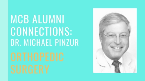 Thumbnail for MCB Alumni Connection - Dr. Michael Pinzur - Orthopedic Surgery