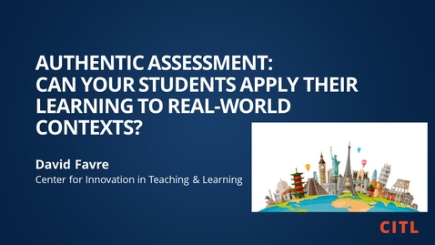 Thumbnail for entry Authentic Assessment: Can Your Students Apply Their Learning to Real-world Contexts?