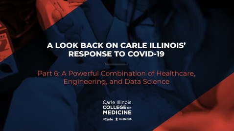 Thumbnail for entry Part 6: A Powerful Combination of Healthcare, Engineering, and Data Science _ A Look Back on Carle Illinois' Response to COVID-19