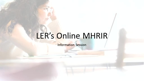 Thumbnail for LER Online MHRIR Information Session - April 11, 2017