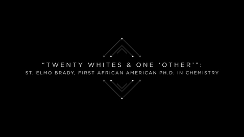Thumbnail for &quot;Twenty Whites &amp; One 'Other'&quot;: St. Elmo Brady, first African American PhD. in Chemistry
