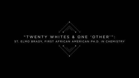 Thumbnail for entry &quot;Twenty Whites &amp; One 'Other'&quot;: St. Elmo Brady, first African American PhD. in Chemistry