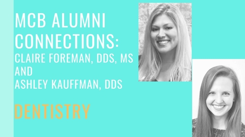 Thumbnail for entry MCB Alumni Connections - Clarie Foreman and Ashley Kauffman - Dentistry