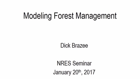 Thumbnail for 2017 Jan 20 NRES Seminar - &quot;Modeling Forest Management&quot; - Dick Brazee