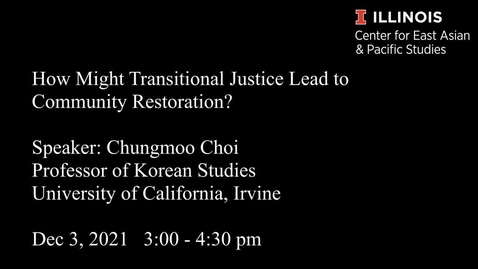 Thumbnail for CEAPS Speaker/IGI Blueprint for Transitional Justice in the US Series - Chungmoo CHOI &quot;How Might Transitional Justice Lead to Community Restoration?&quot;