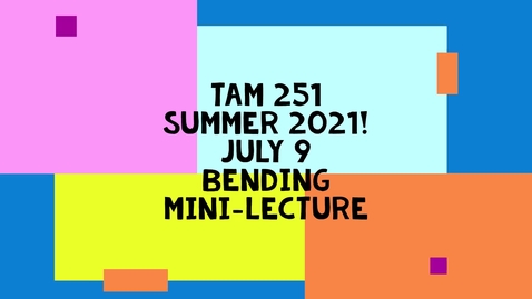 Thumbnail for entry TAM 251 July 9, 2021 Bending Mini-Lecture