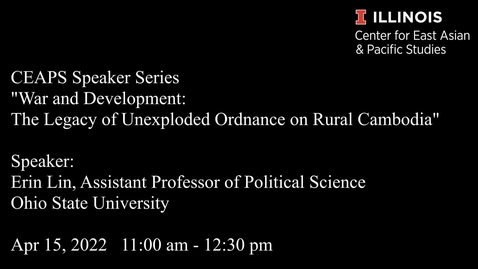 Thumbnail for entry CEAPS Speaker - Erin Lin, &quot;War and Development: The Legacy of Unexploded Ordnance on Rural Cambodia&quot;