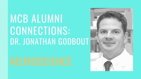 Thumbnail for MCB Alumni Connection - Dr. Jonathan Godbout - Neuroscience