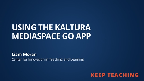 Thumbnail for entry Keep Teaching: Using the Kaltura Mediaspace Go App