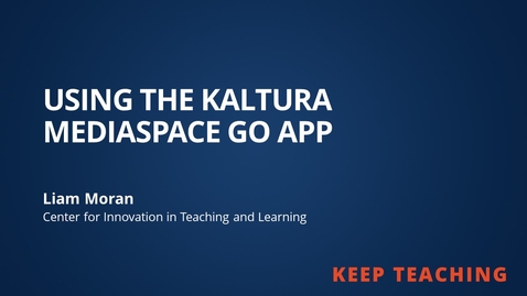 Thumbnail for Keep Teaching: Using the Kaltura Mediaspace Go App